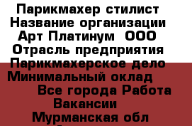 Парикмахер-стилист › Название организации ­ Арт Платинум, ООО › Отрасль предприятия ­ Парикмахерское дело › Минимальный оклад ­ 17 500 - Все города Работа » Вакансии   . Мурманская обл.,Апатиты г.